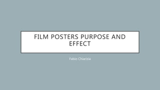 FILM POSTERS PURPOSE AND
EFFECT
Fabio Chiarizia
 