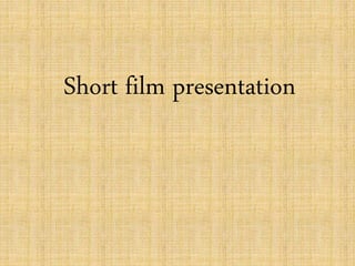 Short film presentation 
 