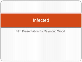 Film Presentation By Raymond Wood Infected 