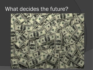 What decides the future?
 