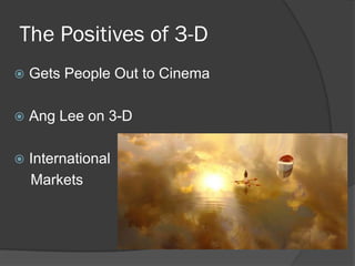 The Positives of 3-D
   Gets People Out to Cinema

   Ang Lee on 3-D

   International
    Markets
 