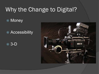Why the Change to Digital?
   Money

   Accessibility

   3-D
 