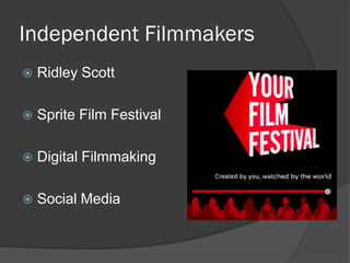 Independent Filmmakers
   Ridley Scott

   Sprite Film Festival

   Digital Filmmaking

   Social Media
 