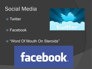 Social Media
   Twitter

   Facebook

   “Word Of Mouth On Steroids”
 
