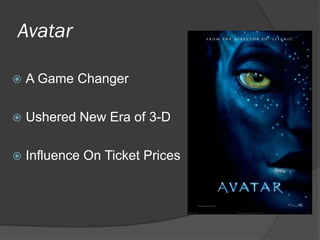 Avatar

   A Game Changer

   Ushered New Era of 3-D

   Influence On Ticket Prices
 