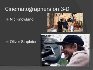 Cinematographers on 3-D
   Nic Knowland




   Oliver Stapleton
 