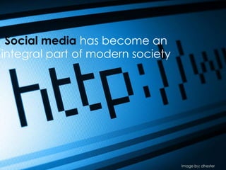 Social media has become an
integral part of modern society
Image by: dhester
 