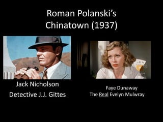 Roman Polanski’s
Chinatown (1937)

Jack Nicholson
Detective J.J. Gittes

Faye Dunaway
The Real Evelyn Mulwray

 