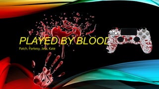 PLAYED BY BLOOD
Patch, Parkesy, Jess, Kate
 