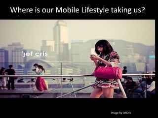 Where is our Mobile Lifestyle taking us? Image by JefCris 