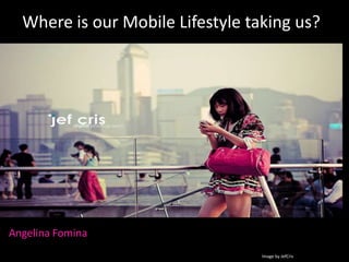 Where is our Mobile Lifestyle taking us? Angelina Fomina Image by JefCris 