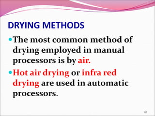 DRYING METHODS
The most common method of
drying employed in manual
processors is by air.
Hot air drying or infra red
drying are used in automatic
processors.
61
 