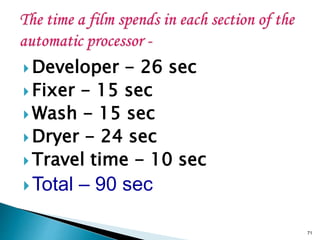  Developer - 26 sec
 Fixer - 15 sec
 Wash - 15 sec
 Dryer - 24 sec
 Travel time - 10 sec
Total – 90 sec
71
 