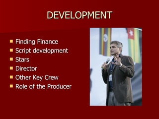 DEVELOPMENT <ul><li>Finding Finance </li></ul><ul><li>Script development </li></ul><ul><li>Stars </li></ul><ul><li>Directo...