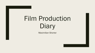 Film Production
Diary
Maximilian Shorter
 