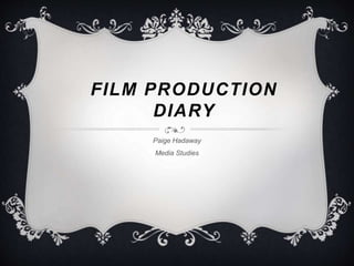 FILM PRODUCTION
DIARY
Paige Hadaway
Media Studies
 