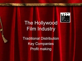 The Hollywood
Film Industry
Traditional Distribution
Key Companies
Profit making
 