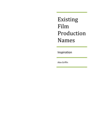 Existing Film Production NamesInspirationAlex Griffin<br />Argentina<br />Aqua Films<br />Argentina Sono Film S.A.C.I.<br />Aleph Producciones<br />BD Cine<br />Guacamole Films<br />Impacto Cine<br />Patagonik Film Group<br />Pol-ka<br />Australia<br />Efftee Studios<br />Fox Studios Australia - Sydney, NSW<br />New South Wales Film and Television Office<br />Rising Sun Pictures<br />Snowgum Films<br />Village Roadshow<br />Warner Roadshow Studios - Gold Coast, QLD<br />Working Dog Productions<br />Belarus<br />Belarusfilm - Minsk<br />Belgium<br />Skylimit Pictures<br />Studio 100<br />Brazil<br />CDI Virtual Brazilfilms Inc.<br />O2 Filmes<br />VideoFilmes<br />Globo Filmes<br />Lereby Productions<br />Bulgaria<br />Nu Boyana Film<br />Mendips Productions<br />Cameroon<br />Deeprock Entertainments Ltd<br />Mujimoto Films<br />Broken Studios<br />Canada<br />Atopia<br />Bleeding Art Industries<br />Breakthrough Films & Television<br />The Bridge Studios - Burnaby, BC<br />Brightlight Pictures<br />CaribbeanTales<br />Circle Productions<br />Cloud Ten Pictures<br />E1 Films<br />Emmerson Denney Films<br />Gallay/Hartt Productions<br />Goliath2 Studios<br />Hit and Run Productions<br />Image Diffusion International<br />Leda Serene Films<br />Malofilm<br />Mehr Perspective<br />National Film Board of Canada<br />Paperny Films<br />Plan B Films<br />Shaftesbury Films<br />Shavick Entertainment<br />True West Films<br />Chile<br />Rojasfilms<br />China<br />Bright Shadow Films - Shanghai<br />Changchun Film Group Corporation<br />Golden Harvest<br />Golden Princess Film Production<br />Great Wall Film Company<br />Hengdian World Studios<br />Lianhua Film Company<br />Mingxing Film Company<br />Minxin Film Company<br />Northeast Film Studio<br />Shanghai Animation Film Studio<br />Shanghai Film Studio<br />Shanghai Fine Art Cinema<br />Shaw Brothers Studio<br />Xinhua Film Company<br />Croatia<br />Jadran Film - Zagreb<br />Czech Republic<br />Barrandov Studios - Prague<br />Bedna TV - Prague (www.bednafilms.cz)<br />Denmark<br />Nordisk Film - Valby<br />Saga Studios<br />Sunico Films<br />Finland<br />Paraply Films<br />Yleisradio (YLE)<br />Finnkino Oy<br />France<br />Disneynature - Paris<br />Gaumont Film Company - Paris<br />Wild Bunch<br />CiBy 2000<br />Pathé - Paris<br />Germany<br />Bavaria Film Studios<br />Constantin Film AG<br />Deutsche Film-Aktiengesellschaft (DEFA)<br />Intermedia<br />neue deutsche Filmgesellschaft<br />Rialto Film<br />Studio Babelsberg - Potsdam<br />Universum Film AG (UFA)<br />Werner Herzog Filmproduktion<br />Greece<br />Athens Central Film Productions[1]<br />CL Productions<br />Spentzos Films<br />Greenhill Productions<br />Faliro House Productions[2]<br />Hungary<br />Korda Studios - Budapest<br />Extreme Film<br />Mokép<br />JAP Films<br />Hungarofilm<br />Mafilm<br />Objektív Filmstúdió Vállalat<br />Objektív Film<br />Hong Kong<br />Golden Harvest<br />Shaw Brothers<br />Iceland<br />Icelandic Film<br />Blueeyes Productions<br />Nordisk Film<br />The Icelandic Film Company<br />The Icelandic Film Center<br />India<br />Adlabs - Motion picture processing laboratory in Mumbai<br />Artbeat Capital Pvt Ltd. - Hyderabad<br />Zebra Entertainment Pvt. Ltd. - Bangalore<br />Annapurna Studios - Hyderabad<br />AVM Productions - Chennai<br />Sri Surya Movies - Chennai<br />Bombay Talkies (1934-1954)<br />BR Films - Film & TV Serial production<br />Kanteerava Studios - Bangalore<br />Marwah Films & Video Studios - Noida<br />Dharma Productions<br />Joy Entertainment Media<br />Dream cuts -Mumbai<br />Happy Dog Films - Mumbai<br />Trylogics - Hyderabad<br />Narasimha ani st., - Paloncha<br />Leukos Films<br />Media Artists - Advertising, documentary and promotional films producer<br />Rajshri Productions<br />New Image Production - Gujrat<br />Hindi Film India-UP.<br />Ramoji Film City - Hyderabad<br />Red Chillies Entertainmnt<br />S Pictures<br />Trimurti Films<br />Yash Raj Films<br />Jay Raj Films<br />Mudra Pictures - Pune<br />Aura Films - Maharashtra<br />Maverick Productions - Mumbai<br />Rising Sun Films - Mumbai<br />Aaryan Moving Images - Bangalore<br />Indonesia<br />Rapi Films<br />Iran<br />Mehr Perspective<br />Ireland<br />Ardmore Studios - Bray<br />Israel<br />Broadcast Studios<br />Broadcast Post Production<br />Broadcast Film Production<br />Italy<br />Cinecittà<br />Titanus<br />Italian International Film<br />Japan<br />Eiken<br />Enoki Films<br />Kadokawa Pictures<br />Makino Film Productions<br />Nikkatsu<br />Shintoho<br />Shochiku<br />Studio Ghibli<br />Taishō Katsuei<br />Tennenshoku Katsudō Shashin<br />Toei Company<br />Toho<br />Winery Productions<br />Yokota Shōkai<br />Yoshizawa Shōten<br />Jordan<br />FilmCrew TV Production Management Agency/Ghassan Salti<br />Mexico<br />Esperanto Films<br />Netherlands<br />24fps Features<br />Filmfabriek Hollandia (1912–1922)<br />Fu Works<br />Motel Films<br />New Zealand<br />Avalon/NFU Studios<br />WingNut Films<br />New Zealand Film Commission<br />New Zealand On Air<br />Silverscreen Films<br />New Zealand Film Production Fund<br />Godzone Pictures<br />Norway<br />Piraya Film AS www.piraya.no<br />Bug AS<br />Fantefilm<br />Mikrofilm<br />Maipo Film- og TV Produksjon<br />Norsk Film<br />Mayco<br />Filmhuset AS<br />Philippines<br />GMA Films<br />LVN Pictures<br />Regal Films<br />Sampaguita Pictures<br />Star Cinema<br />Viva Films<br />Poland<br />Age-film<br />Appetite Production<br />Blok-film<br />Del-film<br />Green-film<br />Imago-Vox<br />Leofilm<br />Libkow-film<br />Muza-film<br />Orfilms<br />Otter Films<br />P. A. T.<br />P. P. Film Polski (Communist-era monopoly)<br />Panta-film<br />Parlo-film<br />Patria-film<br />Polska Spolka Filmova<br />Polski Tobis Film<br />Rex-film<br />Se-ma-for - Łódź<br />Sfinks<br />Ultrafilm<br />Portugal<br />Rosa Filmes<br />Romania<br />MediaPro Pictures - Buftea<br />Temple Film<br />Transilvania Film<br />Solaris Films<br />Never Moving Target<br />Russia<br />Gorky Film Studio - Moscow<br />Lenfilm - St. Petersburg<br />Melnitsa Animation Studio - St. Petersburg<br />Mosfilm - Moscow<br />Soyuzmultfilm - Moscow<br />Sverdlovsk Film Studio - Ekaterinburg<br />Serbia<br />Avalafilm<br />Kosutnjakfilm<br />Spain<br />Oro Films S.A.<br />Eurocine Films<br />Sweden<br />Europafilm<br />Film i Väst<br />Sonet Film<br />AB Svensk Filmindustri<br />System Elion<br />Taiwan<br />Anna Allen Films<br />Thailand<br />Sahamongkolfilm<br />Five Star Production<br />Thai entertainment<br />Ukraine<br />Dovzhenko Film Studio - Kiev<br />United Kingdom<br />Ealing Studios - London<br />Elstree Studios - Borehamwood, Hertfordshire<br />Merton Park Studios - London [closed]<br />Pinewood Studios - Iver Heath, Buckinghamshire<br />Shepperton Studios - Shepperton, Surrey<br />Teddington Studios - London<br />Three Mills Studios - London<br />Twickenham Studios - London<br />Ambassador Film Productions Ltd.<br />Anglo-Amalgamated Productions Ltd.<br />BBC Films<br />The Archers<br />British Lion Films<br />Ealing Films Ltd.<br />Film4 Productions<br />Fingercuff Productions<br />Gainsborough Pictures<br />Gate Studios<br />Gaumont-British Picture Corp. Ltd.<br />Great Productions Ltd.<br />Hammer Film Productions Ltd.<br />Magma Pictures<br />Rank Organisation Film Productions Ltd.<br />Sketchy Mic Studios Ltd.<br />Working Title Films<br />Edinburgh Film Studios<br />Elstree Studios<br />MGM-British Studios<br />Palace Pictures films<br />Dragon International Film Studios<br />Denham films<br />Pinewood films<br />Vertigo Films<br />Film Tank<br />POD Productions<br />United States<br />1942 Pictures2929 Productions3ality Digital40 Acres & A Mule FilmworksAllied Artists Pictures CorporationAmblin EntertainmentAmerican International PicturesAmerican ZoetropeArtisan EntertainmentAvnet–Kerner ProductionsBatjac Productions Inc.Blinding Edge PicturesBlue Sky StudiosCaravan PicturesCarolco PicturesCedar Grove ProductionsChristie Film CompanyCinemation IndustriesColumbia TriStar Motion Picture GroupColumbia Pictures Industries, Inc.Compass International PicturesDavis EntertainmentDimension FilmsDreamWorksEdison's Black MariaElectric EntertainmentElevating EntertainmentEmbassy PicturesEssanay StudiosFamous Players Film CompanyFamous Players-LaskyFilm Booking Offices of AmericaFilmwaysFirst NationalFive & Two PicturesFocus FeaturesFour Star TelevisionFox Film CorporationFox Searchlight PicturesGener8Xion EntertainmentGolan-GlobusGoldwyn PicturesGraceWorks PicturesHallmark ProductionsHappy Madison ProductionsImagine EntertainmentIn House MediaInterscope PicturesKalem CompanyKeystone StudiosLegendary PicturesLiberty FilmsLightstorm EntertainmentLimelight DepartmentLionsgate EntertainmentLucasfilmLubin StudiosMascot Pictures CorporationMetro-Goldwyn-Mayer (aka: MGM)Metro PicturesMonogram PicturesMutual FilmNestor StudiosNeo Art & LogicNew Line CinemaOrion PicturesParamount PicturesPlinyminorPossibility PicturesPremium Picture ProductionsProducers Releasing CorporationPromenade PicturesPure Flix EntertainmentReliance-Majestic StudiosRepublic PicturesRKO Radio PicturesRocket PicturesRolfe PhotoplaysThe Samuel Goldwyn CompanySamuel Goldwyn StudioSherwood PicturesSilver PicturesScott FreeScreen GemsSelig Polyscope CompanySelznick International PicturesSierra PicturesSolax StudiosSony Pictures ClassicsSpyglass EntertainmentSquare PicturesSun Haven StudiosThanhouser CompanyThrough A Glass ProductionsTiffany PicturesTriStar Pictures, Inc.Twentieth Century-Fox Film Corp. (aka, by logo, 20th Century Fox)Twentieth Century PicturesUnited Artists Films, Inc.United States ProductionsUniversal StudiosUniversal-International Pictures Inc. (aka U-I)Victor StudiosVitagraph StudiosWalden MediaWalt Disney Studios Motion Pictures DisneynatureHollywood PicturesImageMovers DigitalMarvel StudiosPixarTouchstone PicturesWalt Disney PicturesWarner Brothers (aka, by logo, WB)Western Film ExchangeThe Whartons StudioWorld Wide Pictures<br />