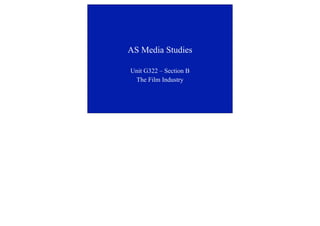 AS Media Studies

Unit G322 – Section B
 The Film Industry
 