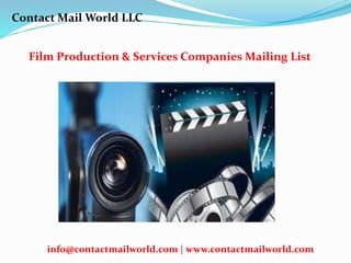 Film Production & Services Companies Mailing List
Contact Mail World LLC
info@contactmailworld.com | www.contactmailworld.com
 