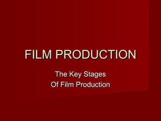 FILM PRODUCTION
    The Key Stages
   Of Film Production
 