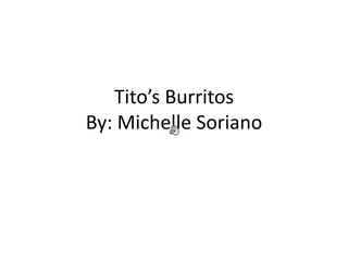 Tito’s BurritosBy: Michelle Soriano 