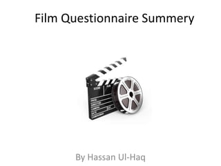 Film Questionnaire Summery
By Hassan Ul-Haq
 