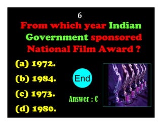 6

From which year Indian
Government sponsored
National Film Award ?
(a) 1972.
(b) 1984.
(c) 1973.
(d) 1980.

End
10
1
2
3
4
5
6
7
8
9
Answer : C

 