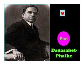 8

End
10
1
2
3
4
5
6
7
8
9

Dadasaheb
Phalke

 