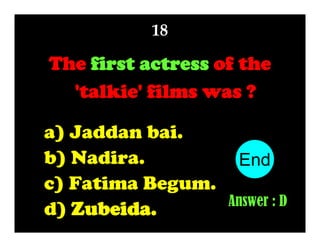 18

The first actress of the
'talkie' films was ?
a) Jaddan bai.
b) Nadira.
c) Fatima Begum.
d) Zubeida.

End
10
1
2
3
4
5
6
7
8
9
Answer : D

 