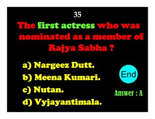 35

The first actress who was
nominated as a member of
Rajya Sabha ?
a) Nargeez Dutt.
b) Meena Kumari.
c) Nutan.
d) Vyjayantimala.

End
10
1
2
3
4
5
6
7
8
9
Answer : A

 