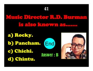 41

Music Director R.D. Burman
is also known as…….
a) Rocky.
b) Pancham. End
10
1
2
3
4
5
6
7
8
9
c) Chichi.
d) Chintu.

Answer : B

 