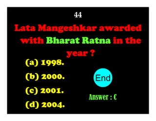 44

Lata Mangeshkar awarded
with Bharat Ratna in the
year ?
(a) 1998.

(b) 2000.
(c) 2001.
(d) 2004.

End
10
1
2
3
4
5
6
7
8
9
Answer : C

 