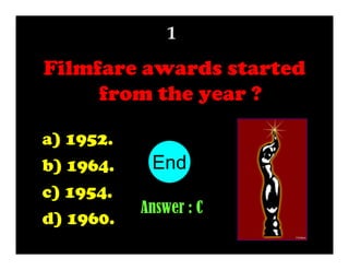 1

Filmfare awards started
from the year ?
a) 1952.
b) 1964.
c) 1954.
d) 1960.

End
10
1
2
3
4
5
6
7
8
9
Answer : C

 