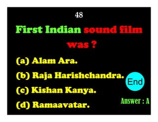48

First Indian sound film
was ?
(a) Alam Ara.
(b) Raja Harishchandra.
(c) Kishan Kanya.
(d) Ramaavatar.

End
10
1
2
3
4
5
6
7
8
9

Answer : A

 