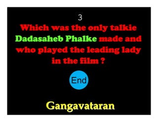 3
Which was the only talkie
Dadasaheb Phalke made and
who played the leading lady
in the film ?
End
10
11
12
13
14
15
16
17
18
19
20
21
22
23
24
25
26
27
28
29
30
1
2
3
4
5
6
7
8
9

Gangavataran

 