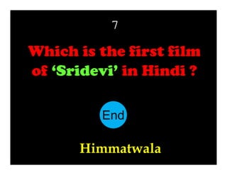7

Which is the first film
of ‘Sridevi’ in Hindi ?
End
10
11
12
13
14
15
16
17
18
19
20
21
22
23
24
25
26
27
28
29
30
1
2
3
4
5
6
7
8
9

Himmatwala

 