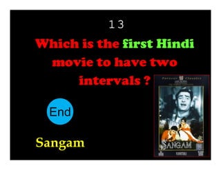 13

Which is the first Hindi
movie to have two
intervals ?
End
10
11
12
13
14
15
16
17
18
19
20
21
22
23
24
25
26
27
28
29
30
1
2
3
4
5
6
7
8
9

Sangam

 