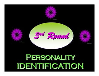 rd
3

Round

Personality
IDENTIFICATION

 