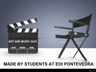 MADE BY STUDENTS AT EOI PONTEVEDRA
ART AND MUSIC QUIZ
 