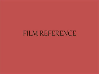 FILM REFERENCE 
 