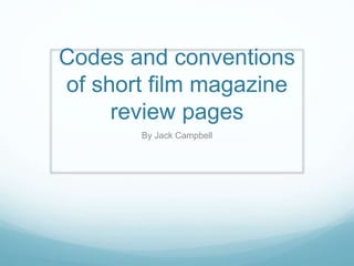 Codes and conventions
of short film magazine
review pages
By Jack Campbell
 