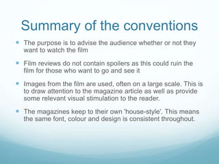 Summary of the conventions
 The purpose is to advise the audience whether or not they
want to watch the film
 Film revie...