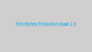 Film Review Production Stage 1-5
 