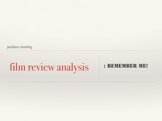 jawhara nosebag
: Remember Me!
film review analysis
 