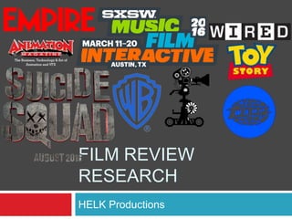 FILM REVIEW
RESEARCH
HELK Productions
 