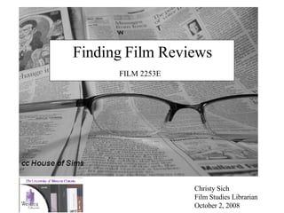 Finding Film Reviews FILM  2253E   Christy Sich Film Studies Librarian October 2, 2008 