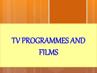TV PROGRAMMES AND
FILMS
 