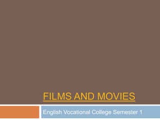 FILMS AND MOVIES
English Vocational College Semester 1
 