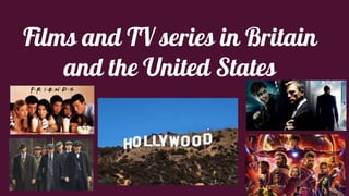 Films and TV series in Britain
and the United States
 